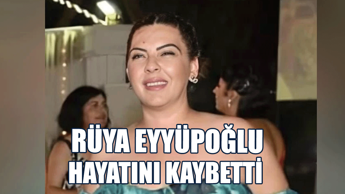 Rüya Eyyüpoğlu Hayatını Kaybetti