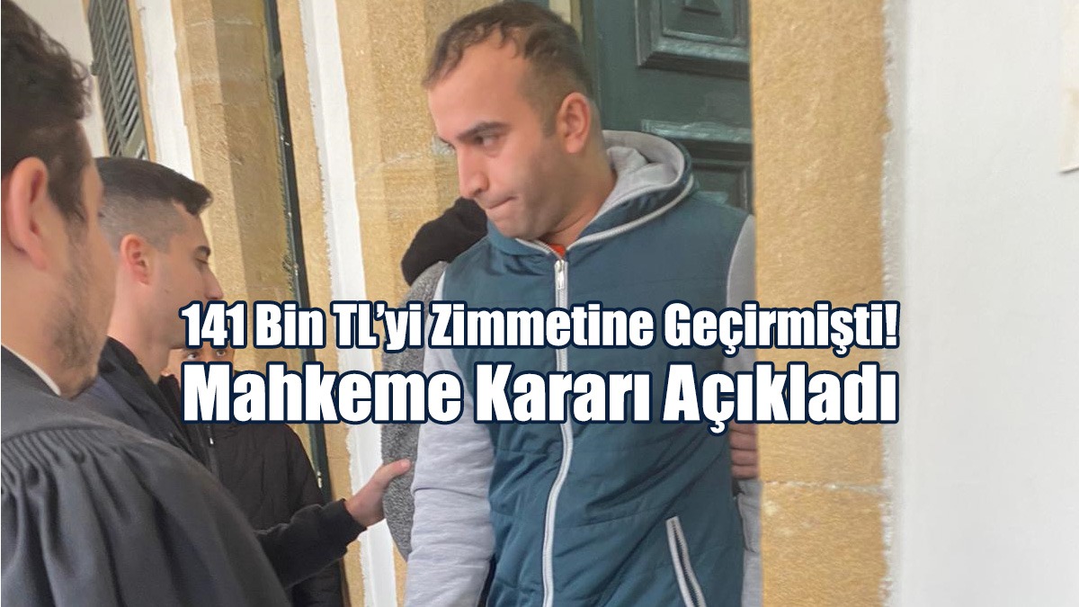 141 Bin TL’yi Zimmetine Geçirmişti! Mahkeme Kararı Açıkladı