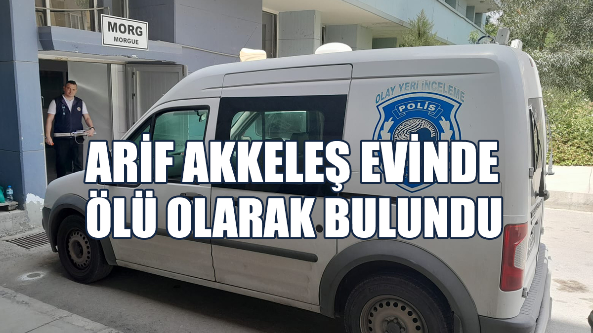 Arif Akkeleş Evinde Ölü Olarak Bulundu