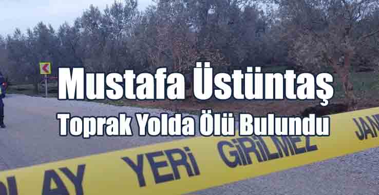 Mustafa Üstüntaş Toprak Yolda Ölü Olarak Bulundu