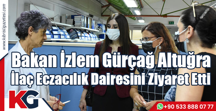 Bakan İzlem Gürçağ Altuğra İlaç Eczacılık Dairesini Ziyaret Etti