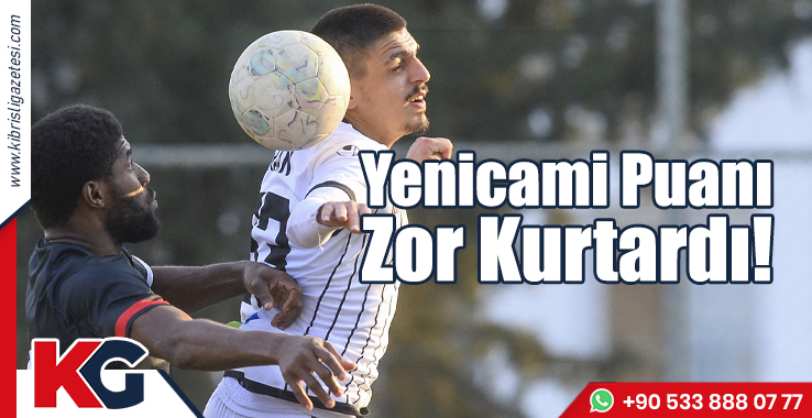 Yenicami Puanı Zor Kurtardı!