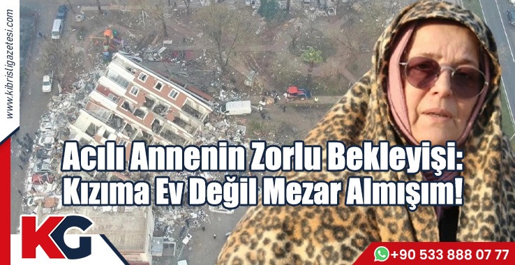 Acılı Annenin Zorlu Bekleyişi: Kızıma Ev Değil Mezar Almışım!