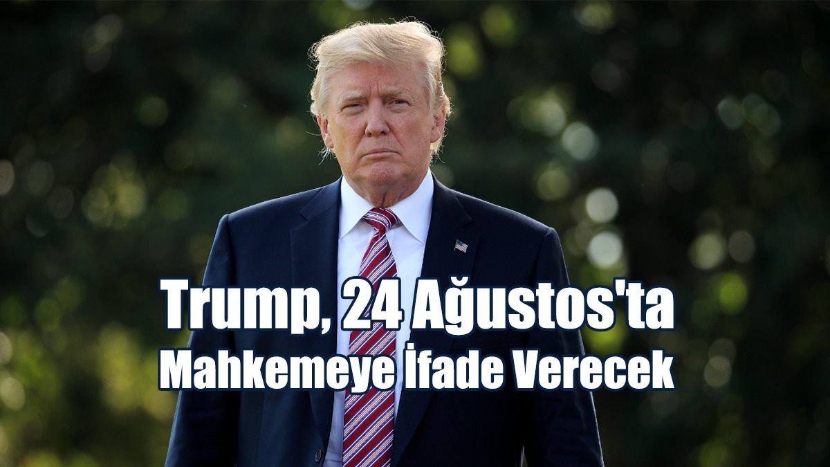 Trump, 24 Ağustos'ta Mahkemeye İfade Verecek