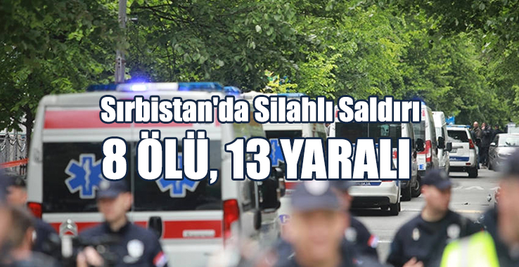 Sırbistan'da Silahlı Saldırı: 8 Ölü, 13 Yaralı