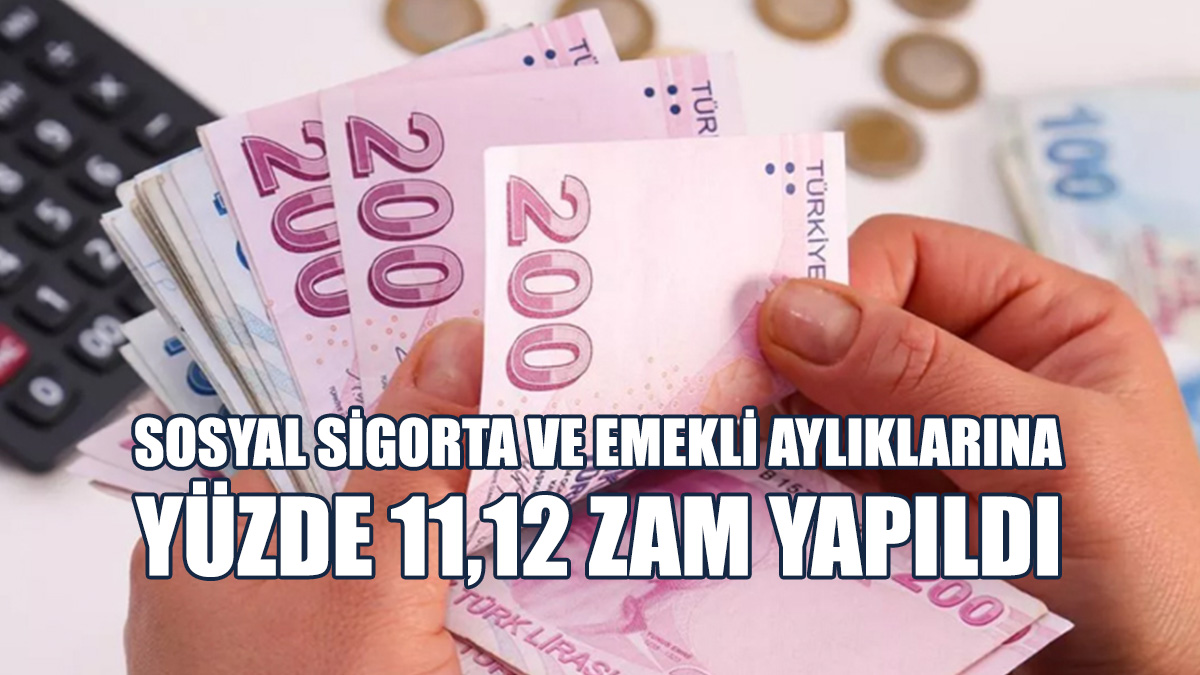 Sosyal Sigorta Ve Emekli Aylıklarına Yüzde 11,12 Zam Yapıldı