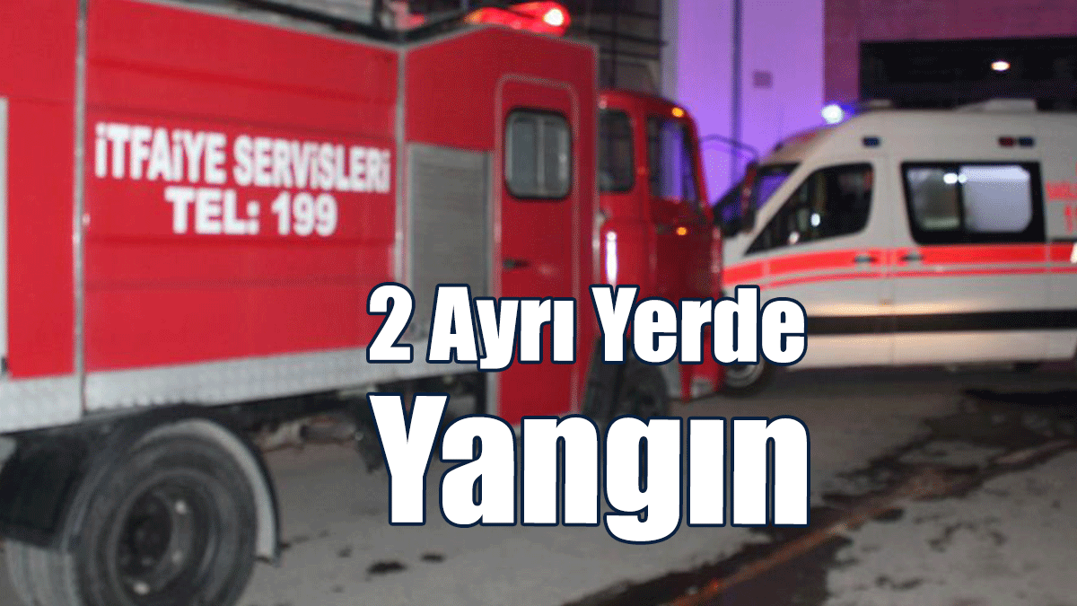 2 Ayrı Yerde Yangın