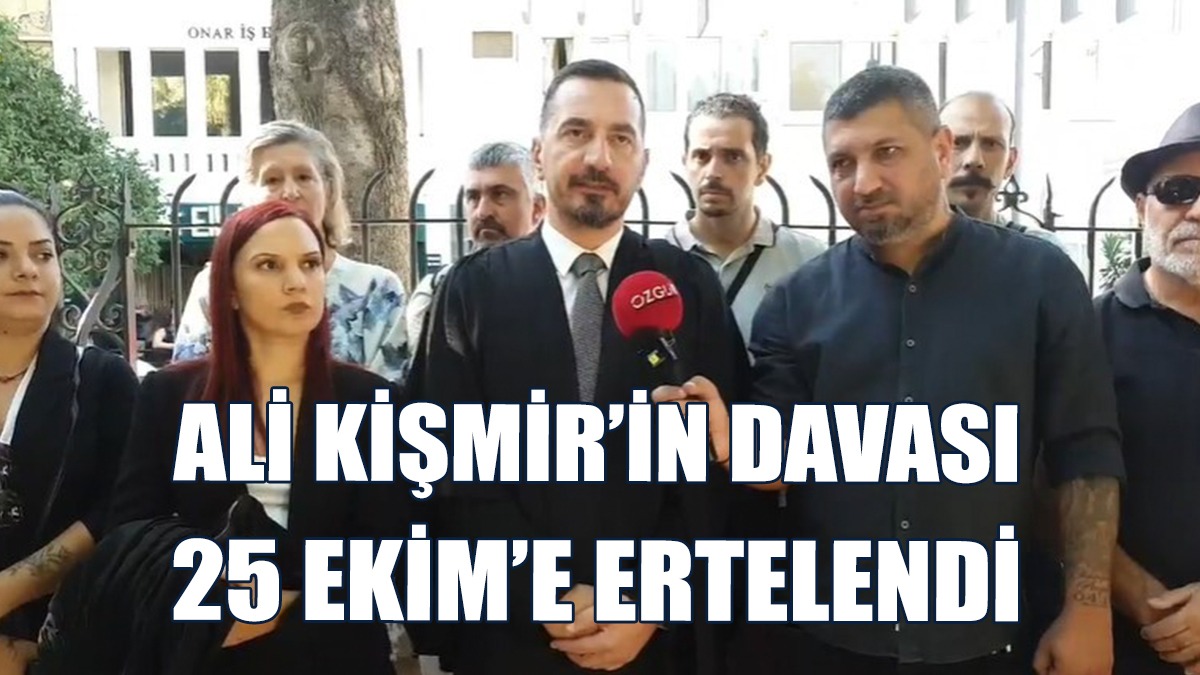 Ali Kişmir’in Davası 25 Ekim’e Ertelendi