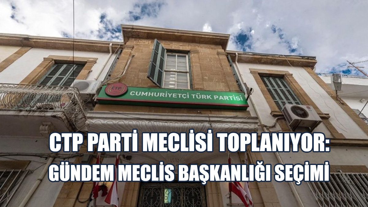 CTP Parti Meclisi Toplanıyor!