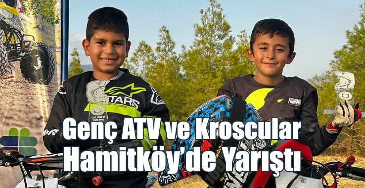 Genç ATV ve Kroscular Hamitköy’de Yarıştı