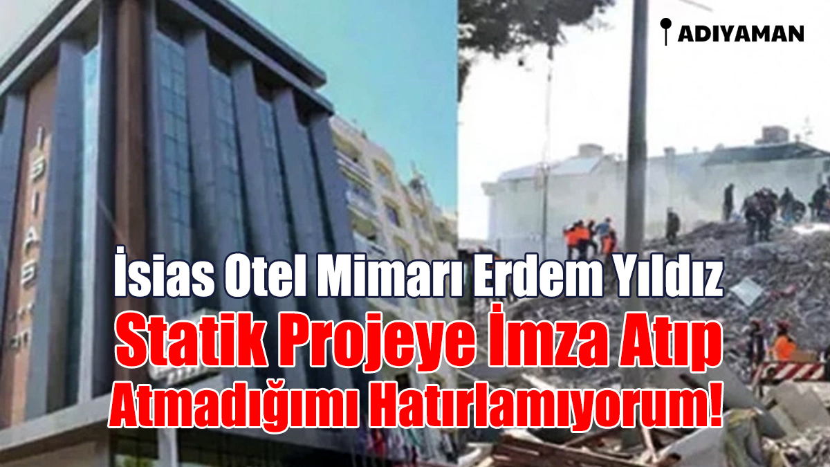 İsias Otel Mimarı Erdem Yıldız: Statik Projeye İmza Atıp Atmadığımı Hatırlamıyorum!