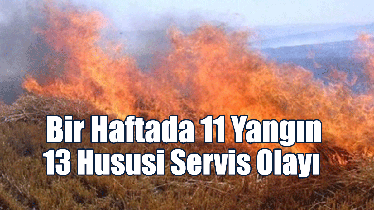 Bir Haftada 11 Yangın, 13 Hususi Servis Olayı