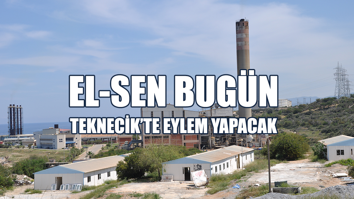 El-Sen Bugün Teknecik’te Eylem Yapacak