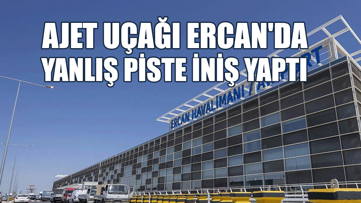 Ankara-Ercan Seferini Yapan Uçak Yanlış Piste İndi