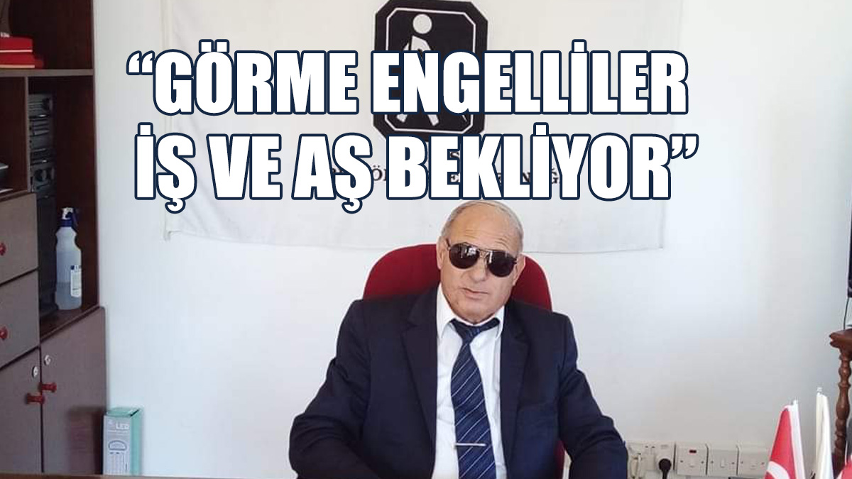 “Görme Engelliler Ve Diğer Engellilerin İstihdamları Bir An Önce Çözülmeli”