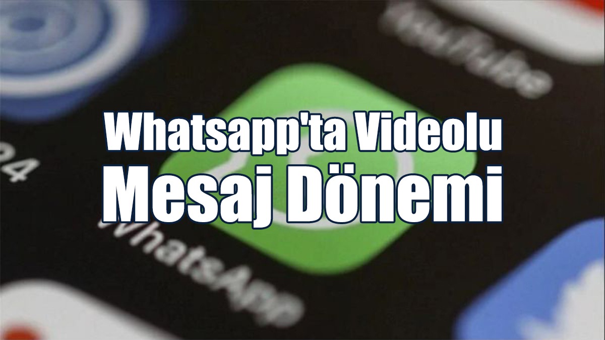 Whatsapp'ta Videolu Mesaj Dönemi