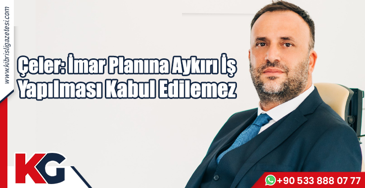 Çeler: İmar Planına Aykırı İş Yapılması Kabul Edilemez