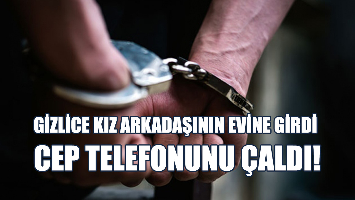 Kız Arkadaşının Telefonunu Çalan Şahıs Tutuklandı