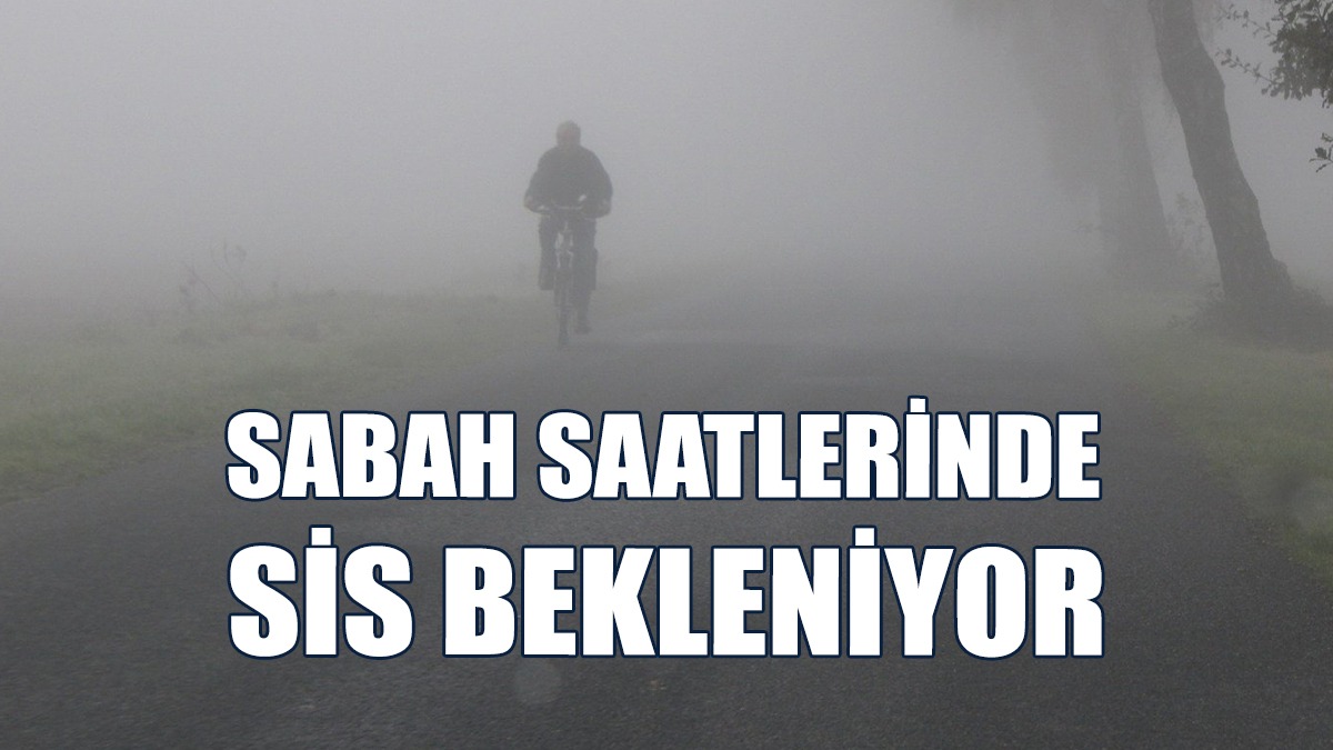 Yarın, Cuma Ve Cumartesi Yer Yer Sis Bekleniyor