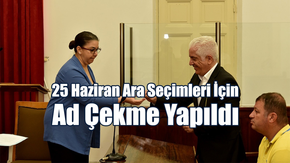 25 Haziran Ara Seçimleri İçin Ad Çekme Yapıldı