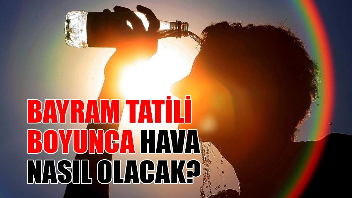Bayram Tatili Boyunca Hava Nasıl Olacak?