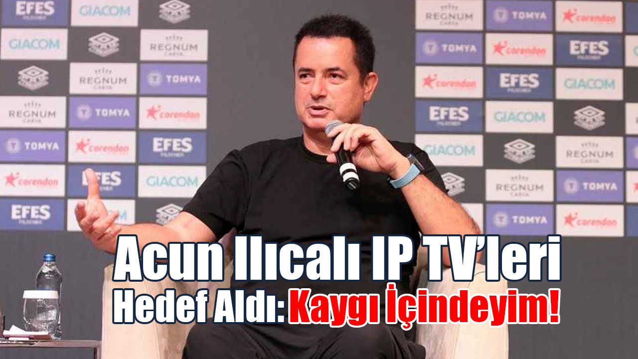 Acun Ilıcalı, IP TV’leri Hedef Aldı: Kaygı İçindeyim!