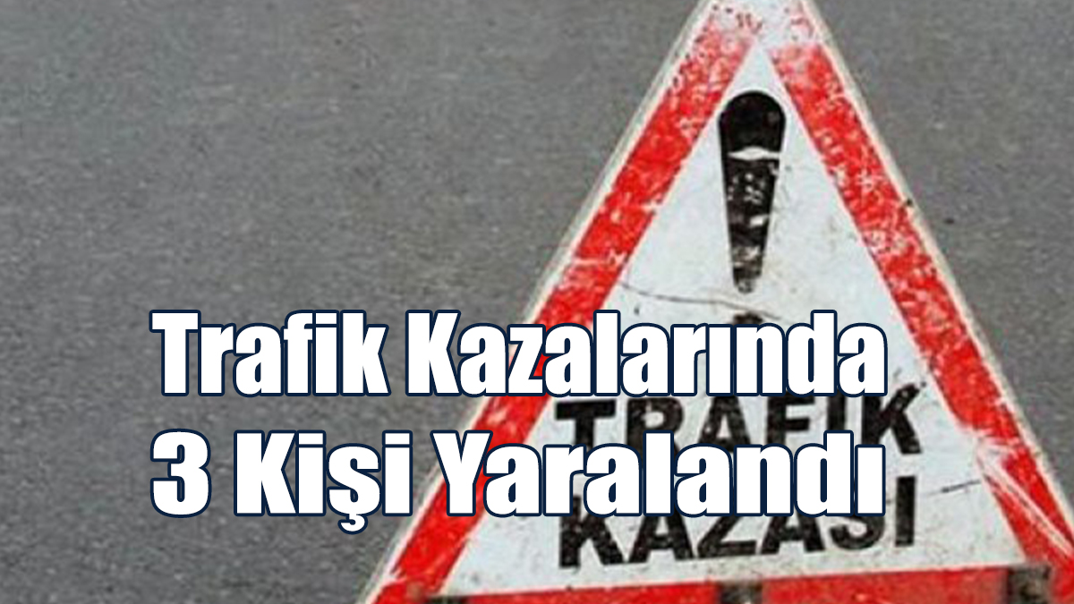 Trafik Kazalarında 3 Kişi Yaralandı