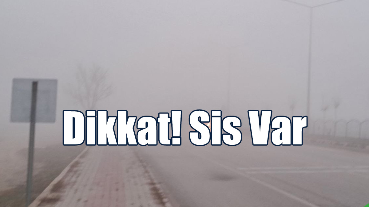 Dikkat!Sis Var