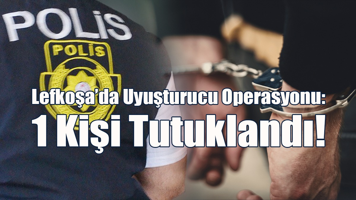Lefkoşa’da Uyuşturucu Operasyonu: 1 Kişi Tutuklandı!
