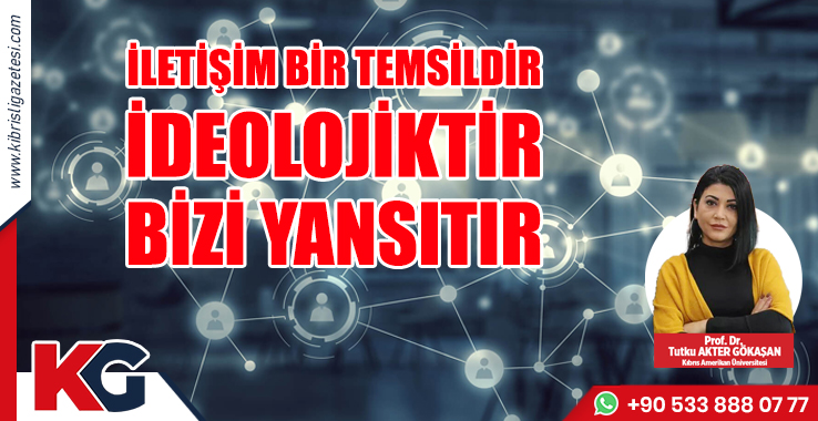 İletişim Bir Temsildir, İdeolojiktir, Bizi Yansıtır