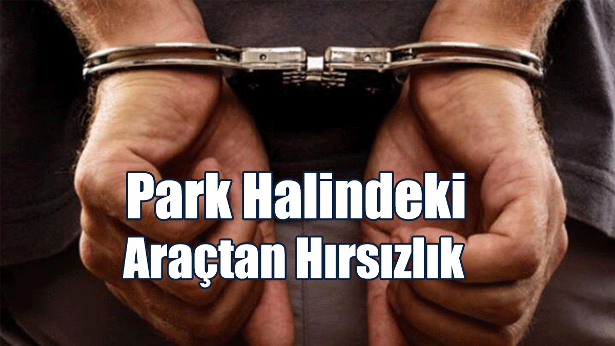 Park Halindeki Araçtan Hırsızlık