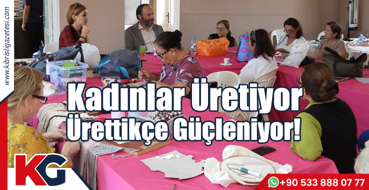 Kadınlar Üretiyor, Ürettikçe Güçleniyor!