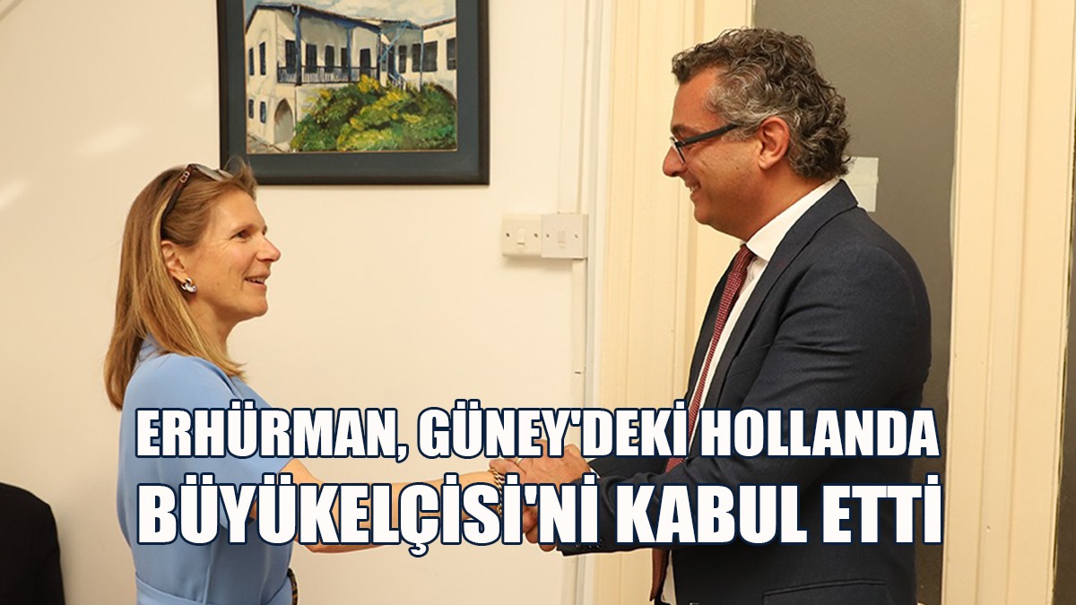 Erhürman, Güney Kıbrıs'taki Hollanda Büyükelçisi'ni Kabul Etti