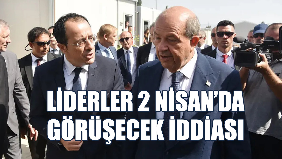Liderler Görüşmesinin 2 Nisan’da Yapılacağı İddia Edildi