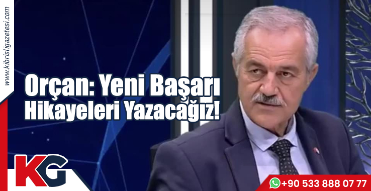 Orçan: Yeni Başarı Hikayeleri Yazacağız!