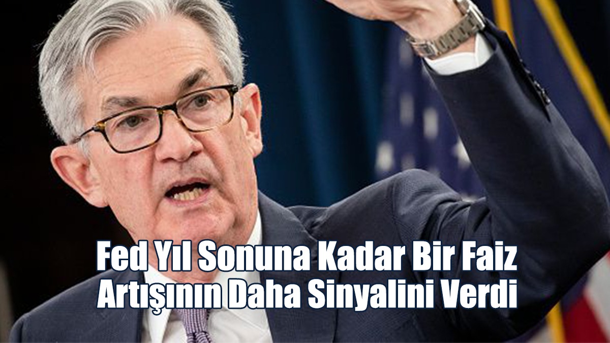Fed Yıl Sonuna Kadar Bir Faiz Artışının Daha Sinyalini Verdi