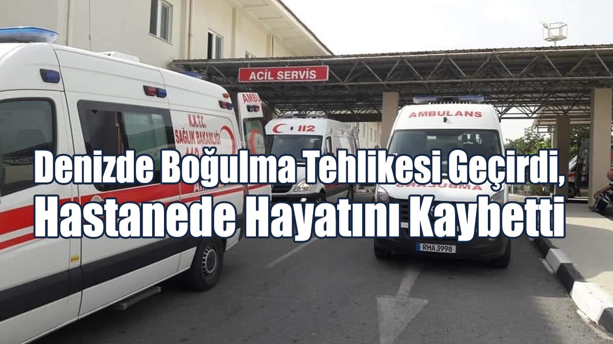 Denizde Boğulma Tehlikesi Geçirdi, Hastanede Hayatını Kaybetti