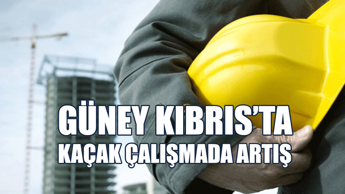 Güney Kıbrıs’ta Kaçak Çalışmada Artış