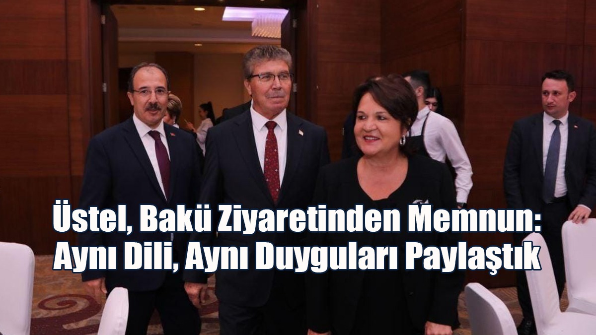 Üstel, Bakü Ziyaretinden Memnun
