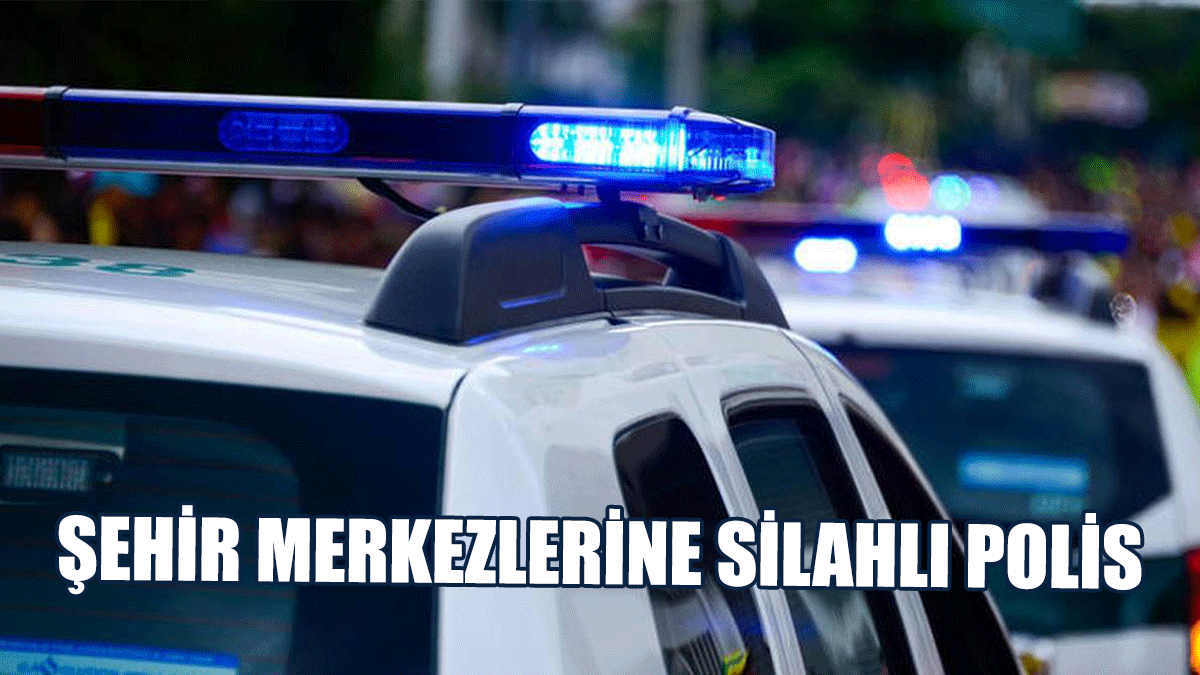 Şehir Merkezlerine Silahlı Polis