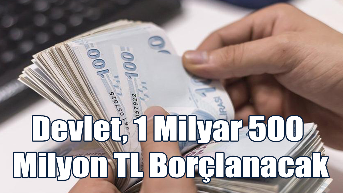 Devlet, 1 Milyar 500 Milyon TL Borçlanacak