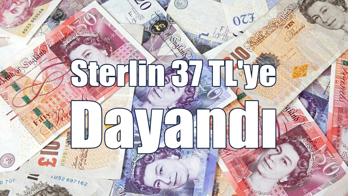 Sterlin 37 TL'ye Dayandı