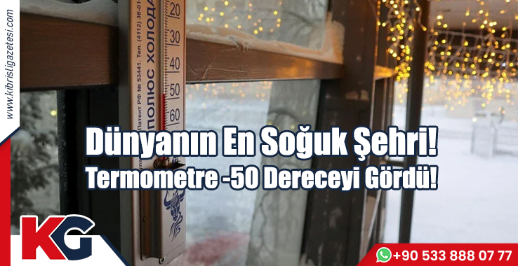 Dünyanın En Soğuk Şehri!  Termometre -50 Dereceyi Gördü!