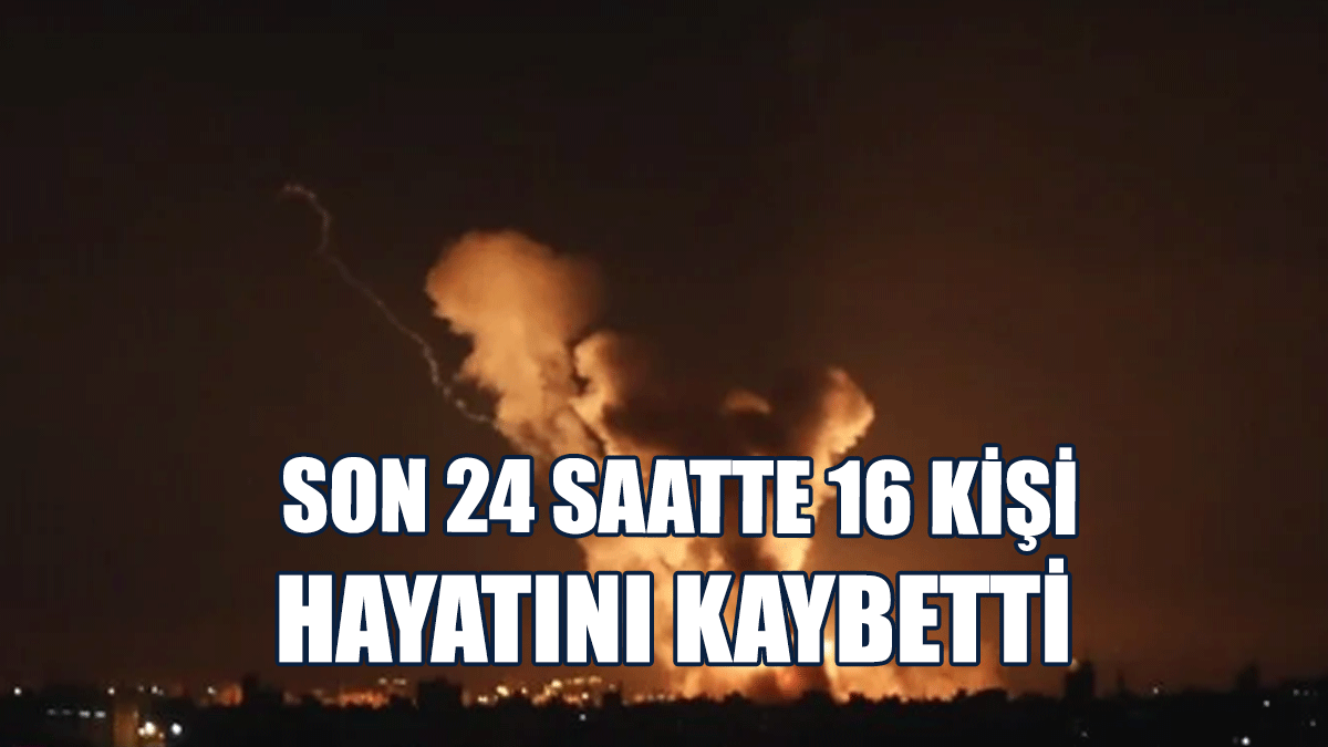 Son 24 Saatte 16 Kişi Hayatını Kaybetti