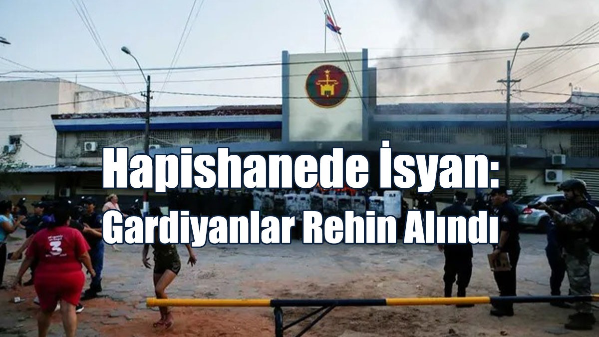 Hapishanede İsyan: Gardiyanlar Rehin Alındı