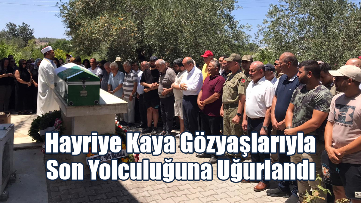 Hayriye Kaya Gözyaşlarıyla Son Yolculuğuna Uğurlandı