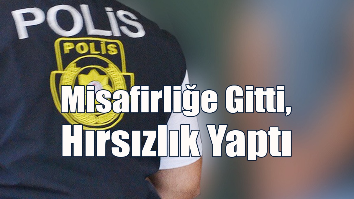 Misafirliğe Gitti, Hırsızlık Yaptı