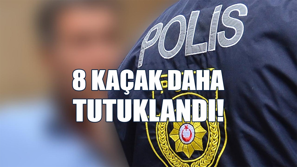 8 Kaçak Daha Tutuklandı!