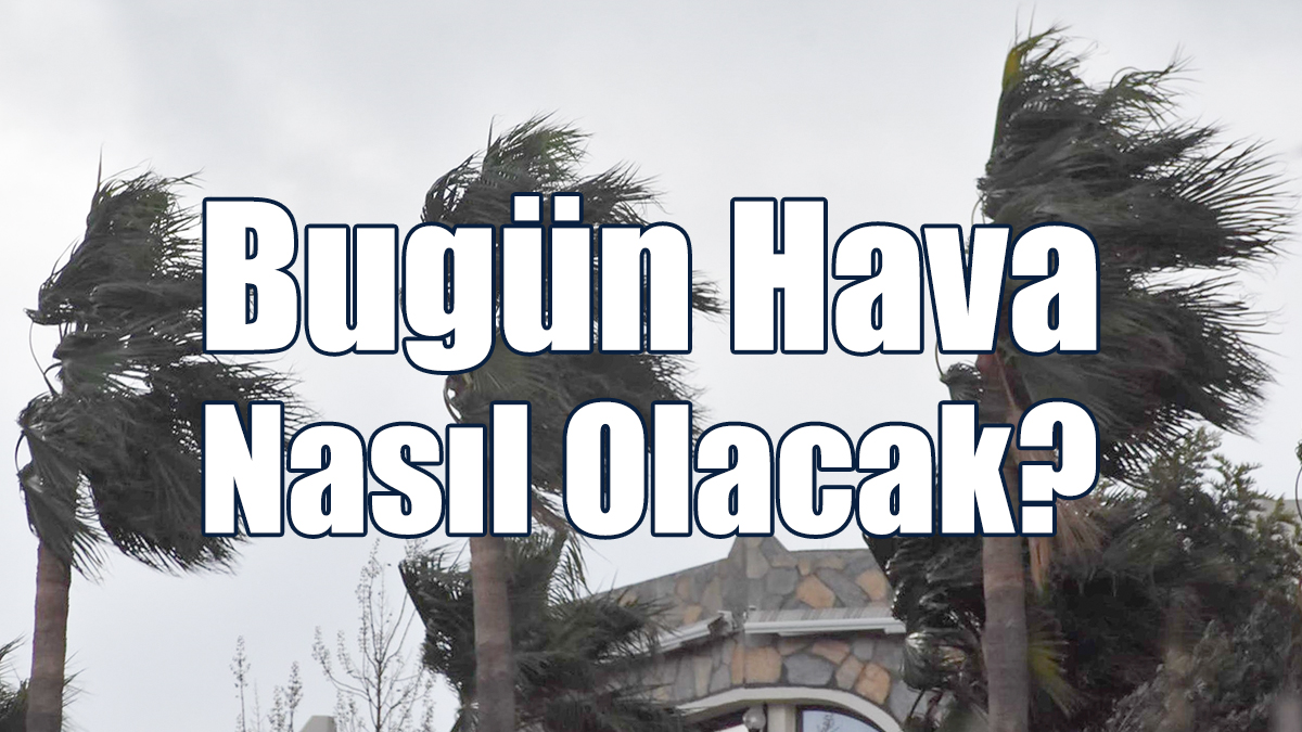 Hava Bugün Nasıl Olacak?