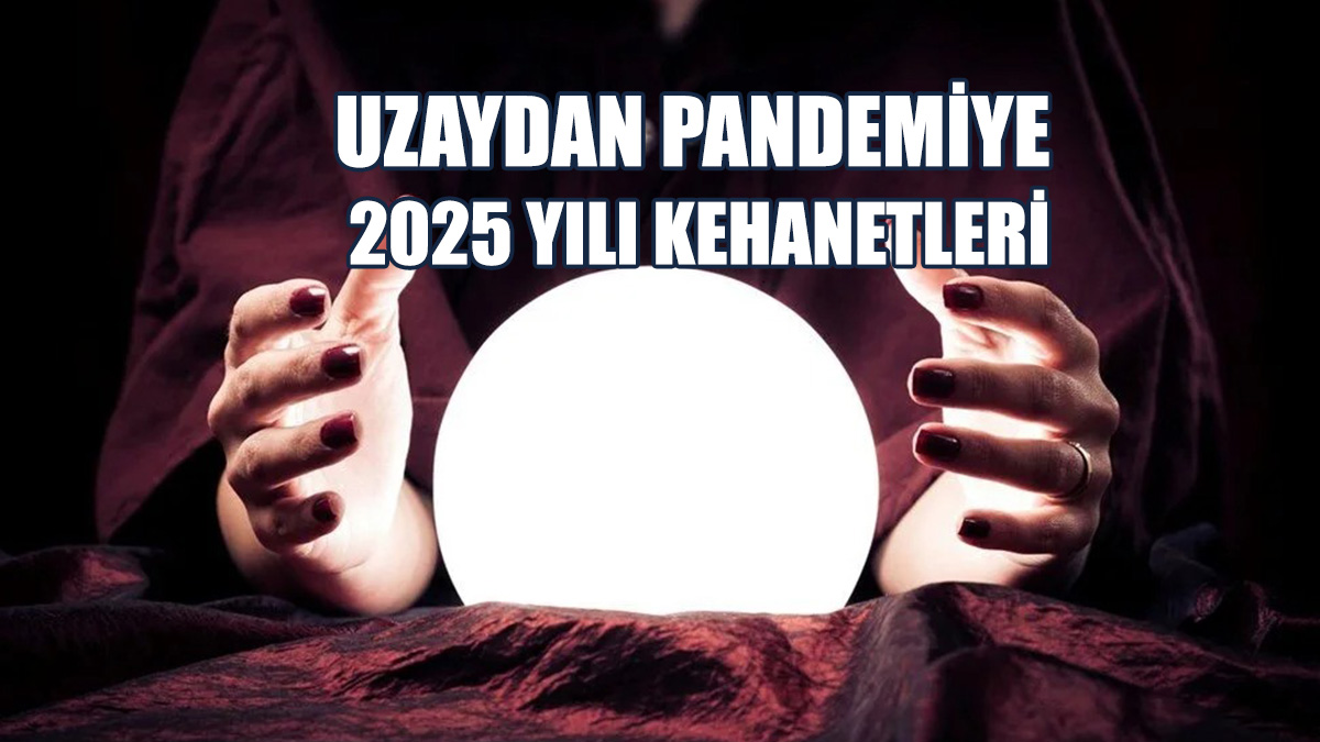Uzaydan Pandemiye 2025 Yılı Kehanetleri